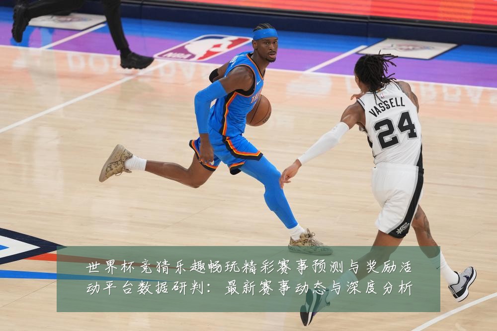 世界杯竞猜乐趣畅玩精彩赛事预测与奖励活动平台数据研判:最新赛事动态与深度分析